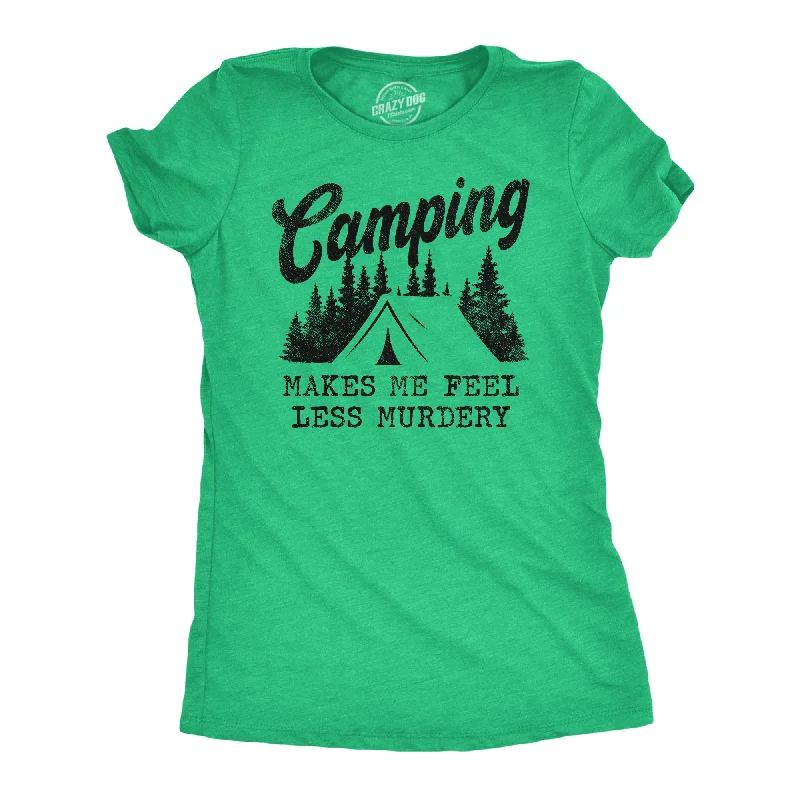 Camping Makes Me Feel Less Murdery Women's T Shirt