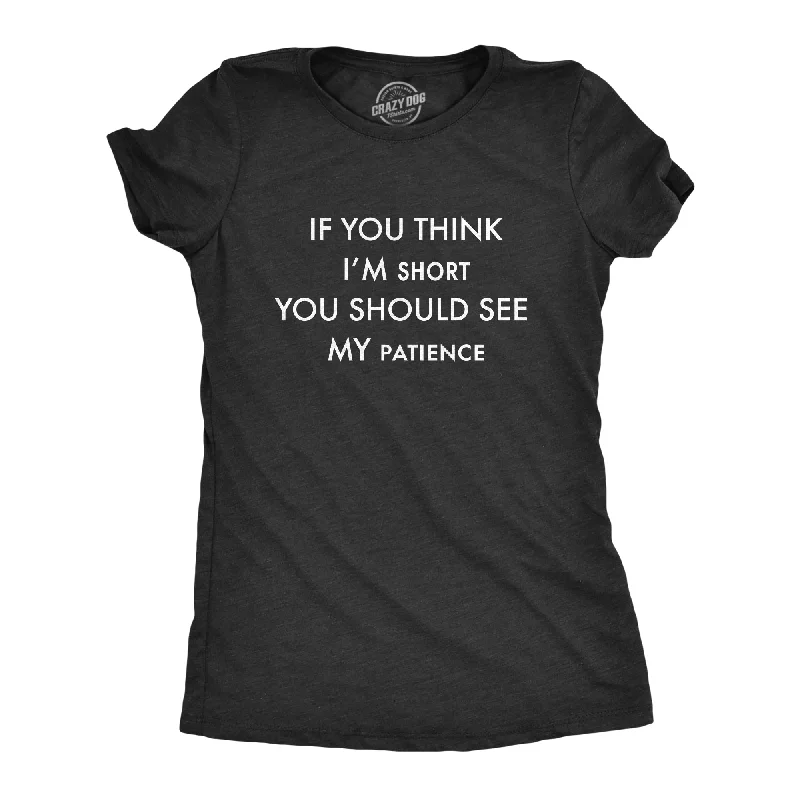 If You Think I'm Short You Should See My Patience Women's T Shirt