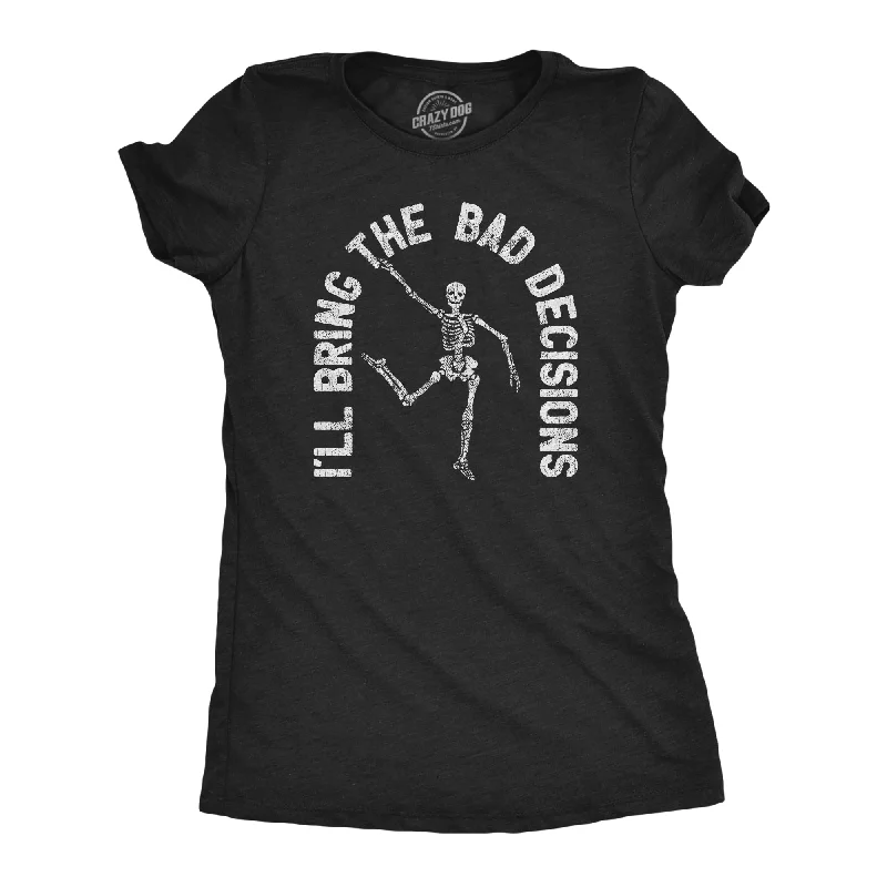 I'll Bring The Bad Decisions Women's T Shirt