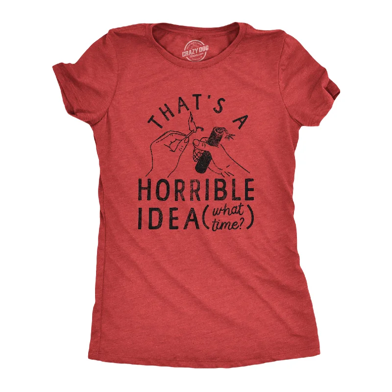 Thats A Horrible Idea What Time Women's T Shirt