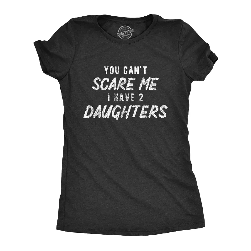 You Can't Scare Me I Have Two Daughters Women's T Shirt